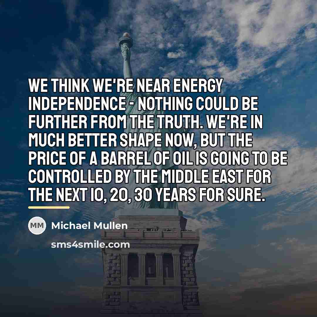 “We think we're near energy independence - nothing could be…” quote by Michael Mullen