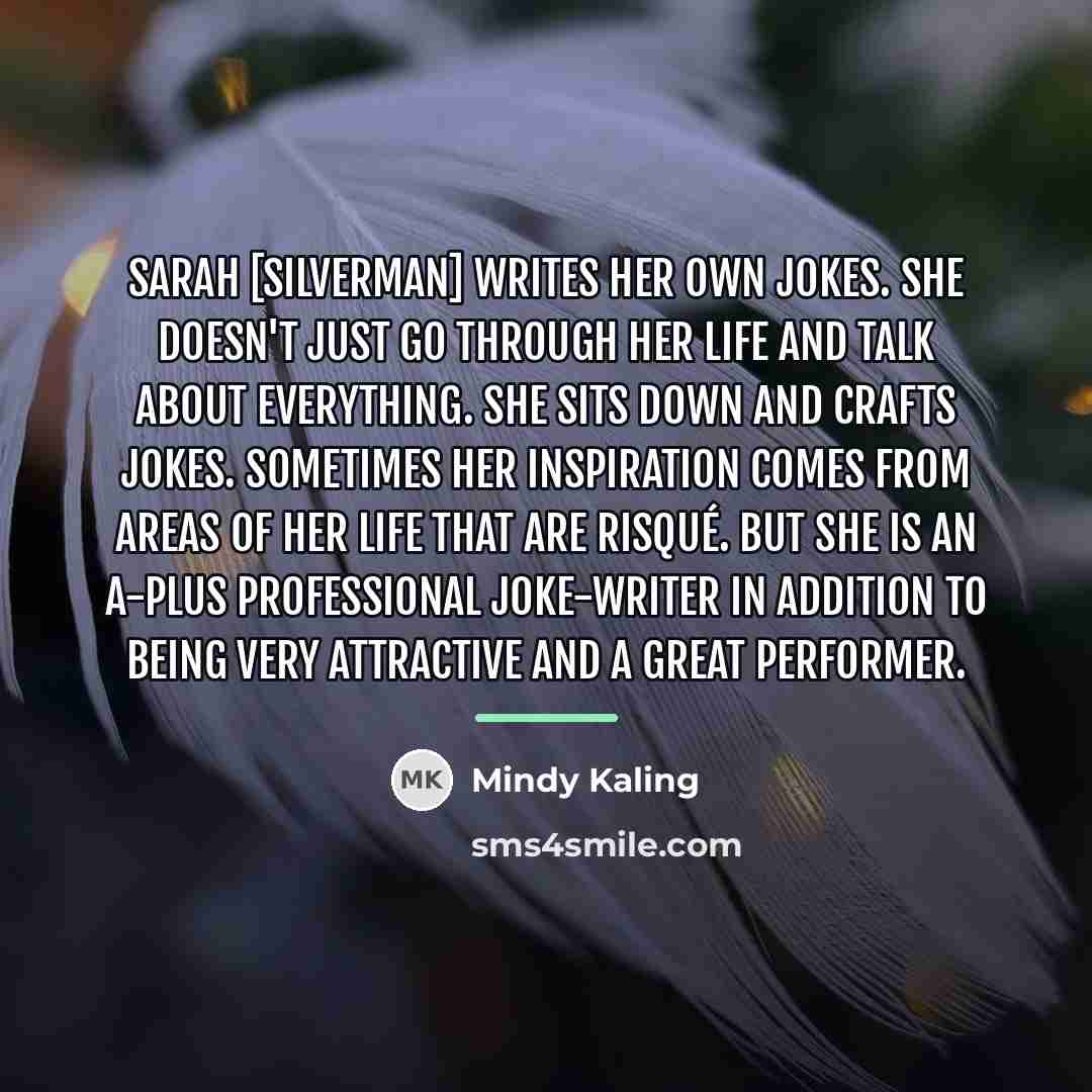 “Sarah [Silverman] writes her own jokes. She doesn't just go…” quote by Mindy Kaling