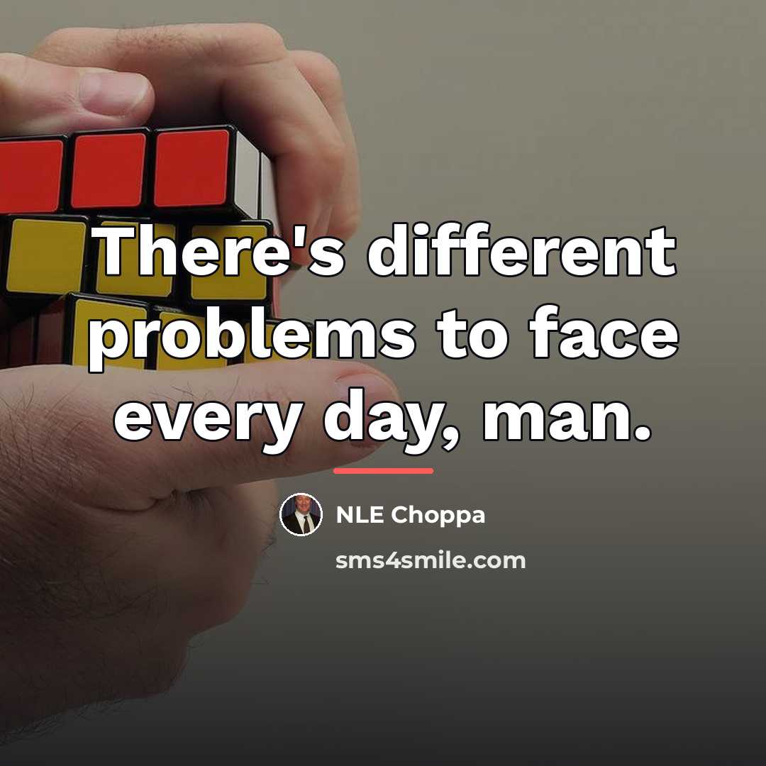 “There's different problems to face every day, man.…” quote by NLE Choppa