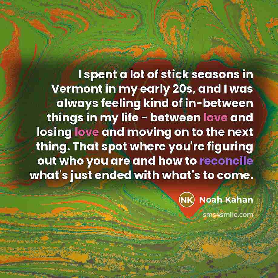 “I spent a lot of stick seasons in Vermont in…” quote by Noah Kahan