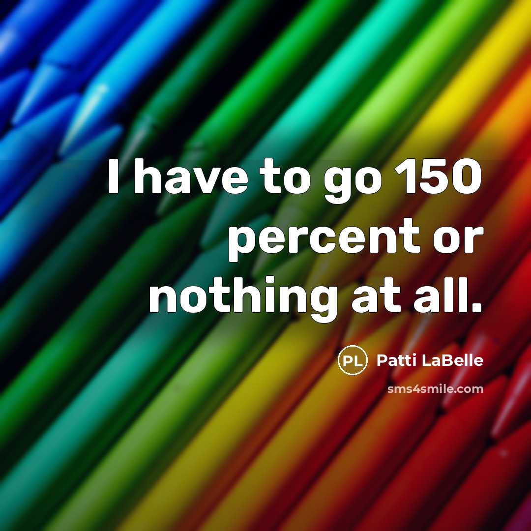 “I have to go 150 percent or nothing at all.…” quote by Patti LaBelle
