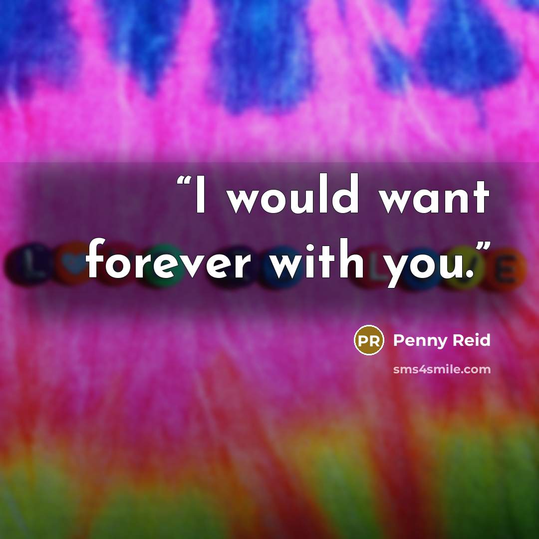 “I would want forever with you.” quote by Penny Reid