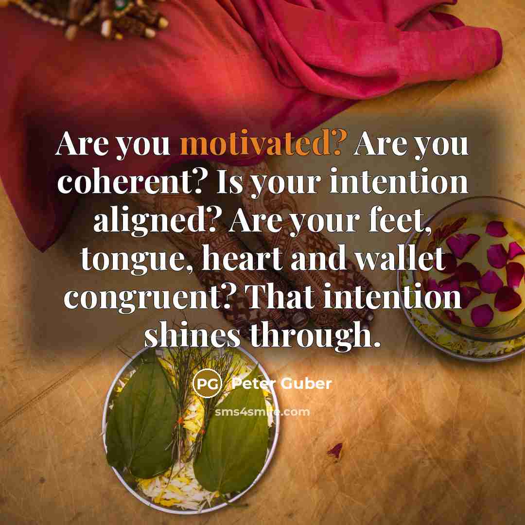 “Are you motivated? Are you coherent? Is your intention aligned?…” quote by Peter Guber