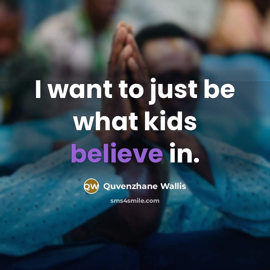 “I want to just be what kids believe in.…” quote by Quvenzhane Wallis