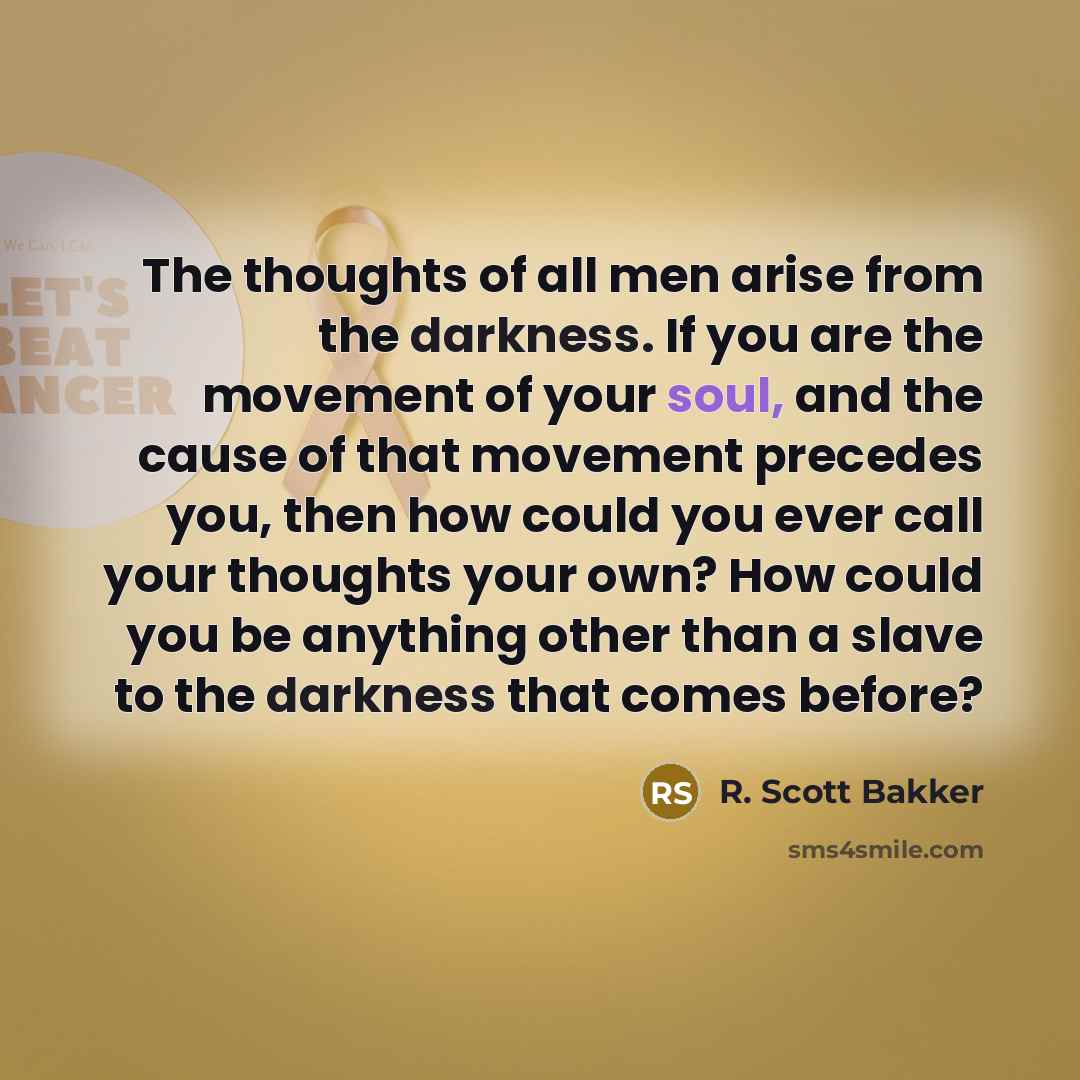 “The thoughts of all men arise from the darkness. If…” quote by R. Scott Bakker