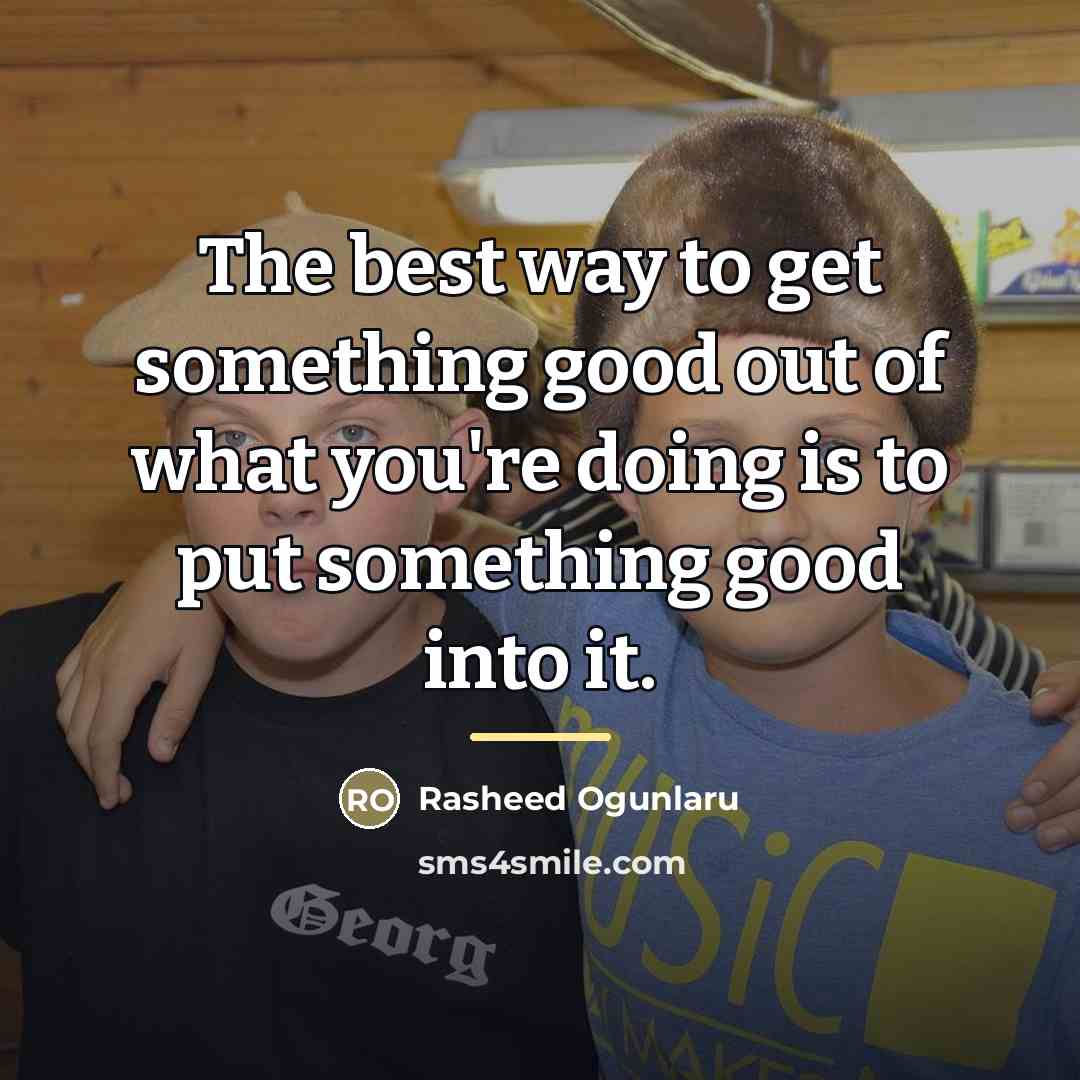 “The best way to get something good out of what…” quote by Rasheed Ogunlaru