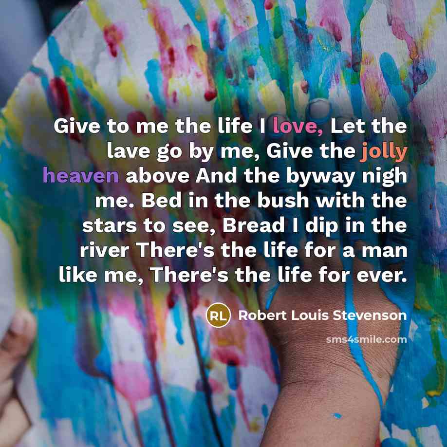 “Give to me the life I love, Let the lave…” quote by Robert Louis Stevenson