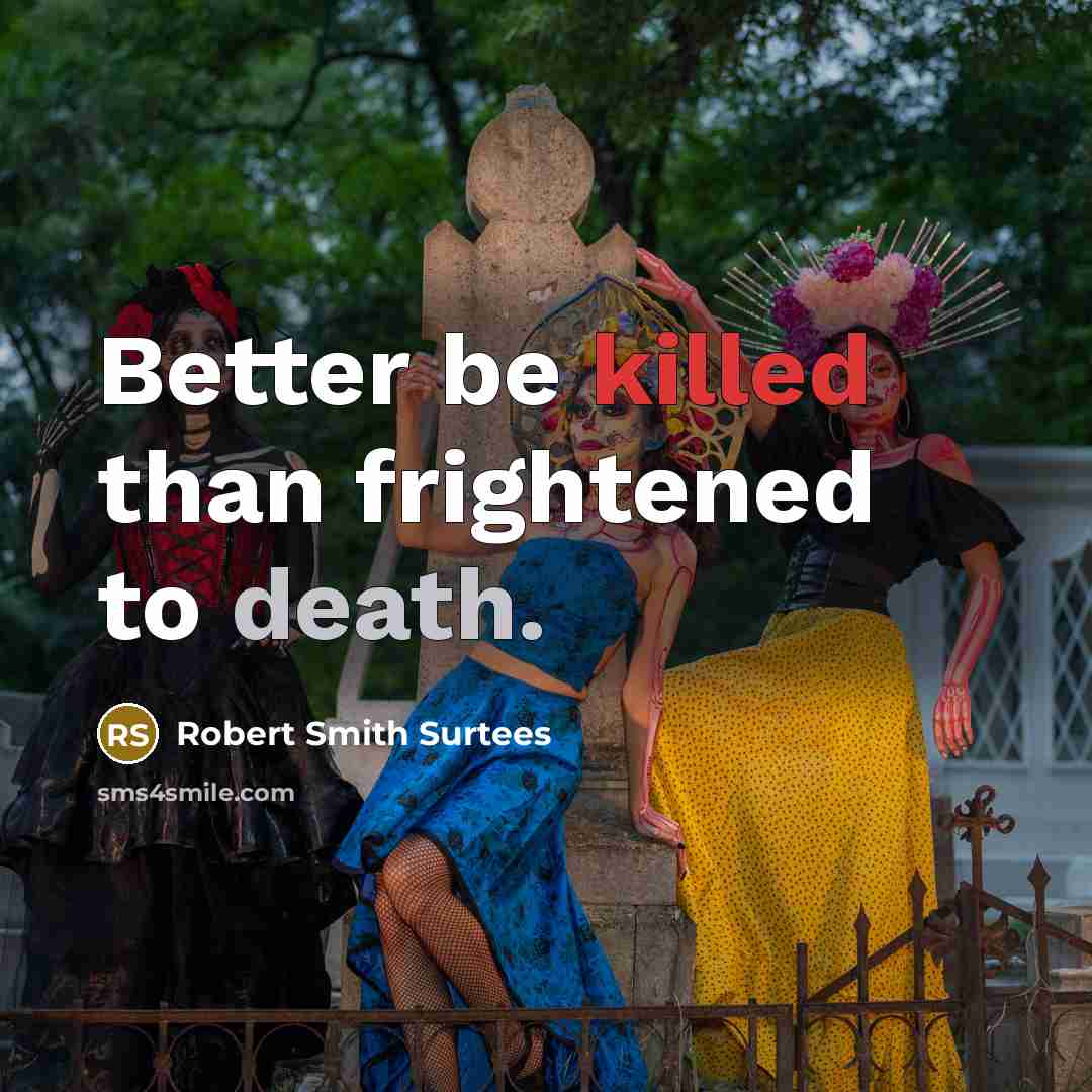 “Better be killed than frightened to death.…” quote by Robert Smith Surtees