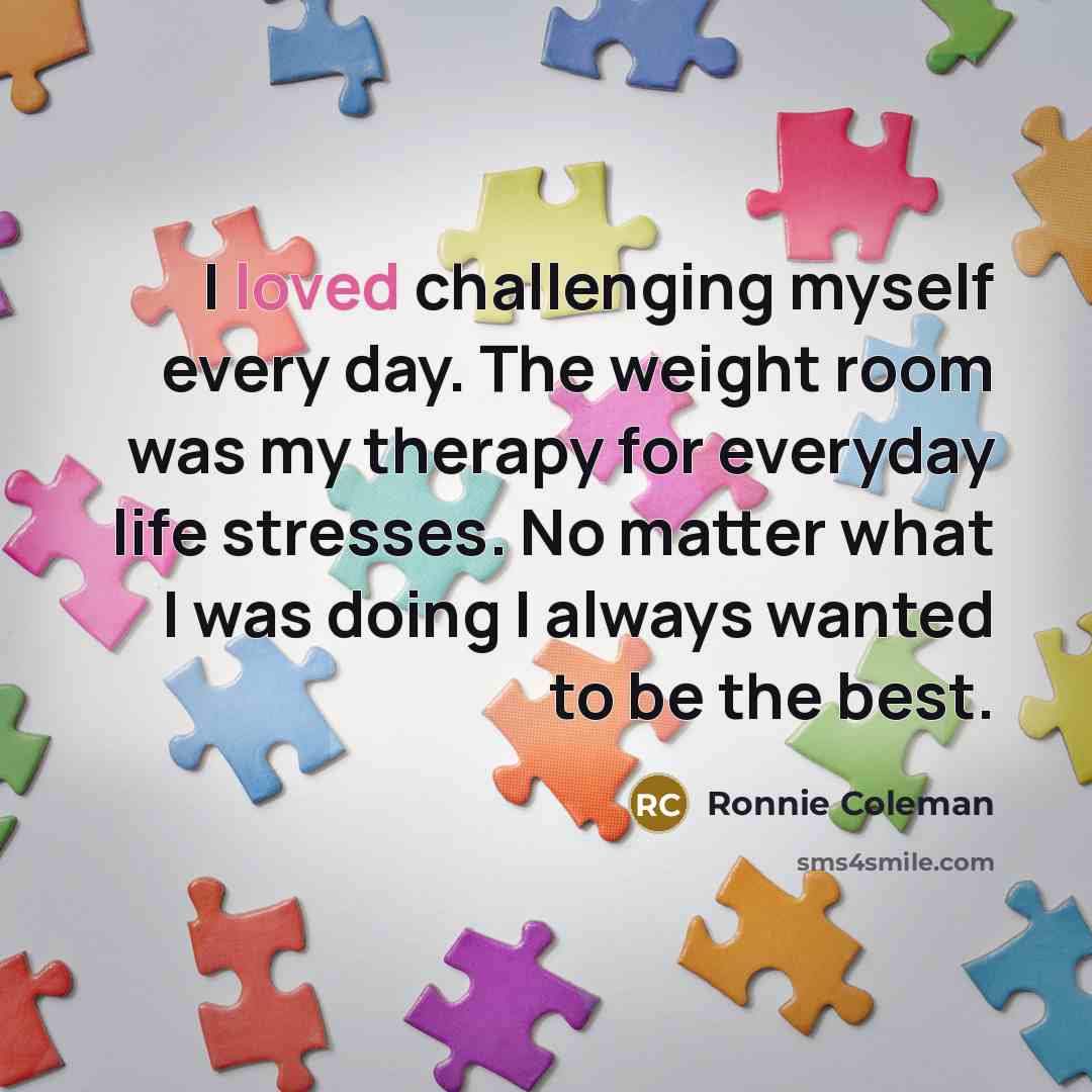 “I loved challenging myself every day. The weight room was…” quote by Ronnie Coleman