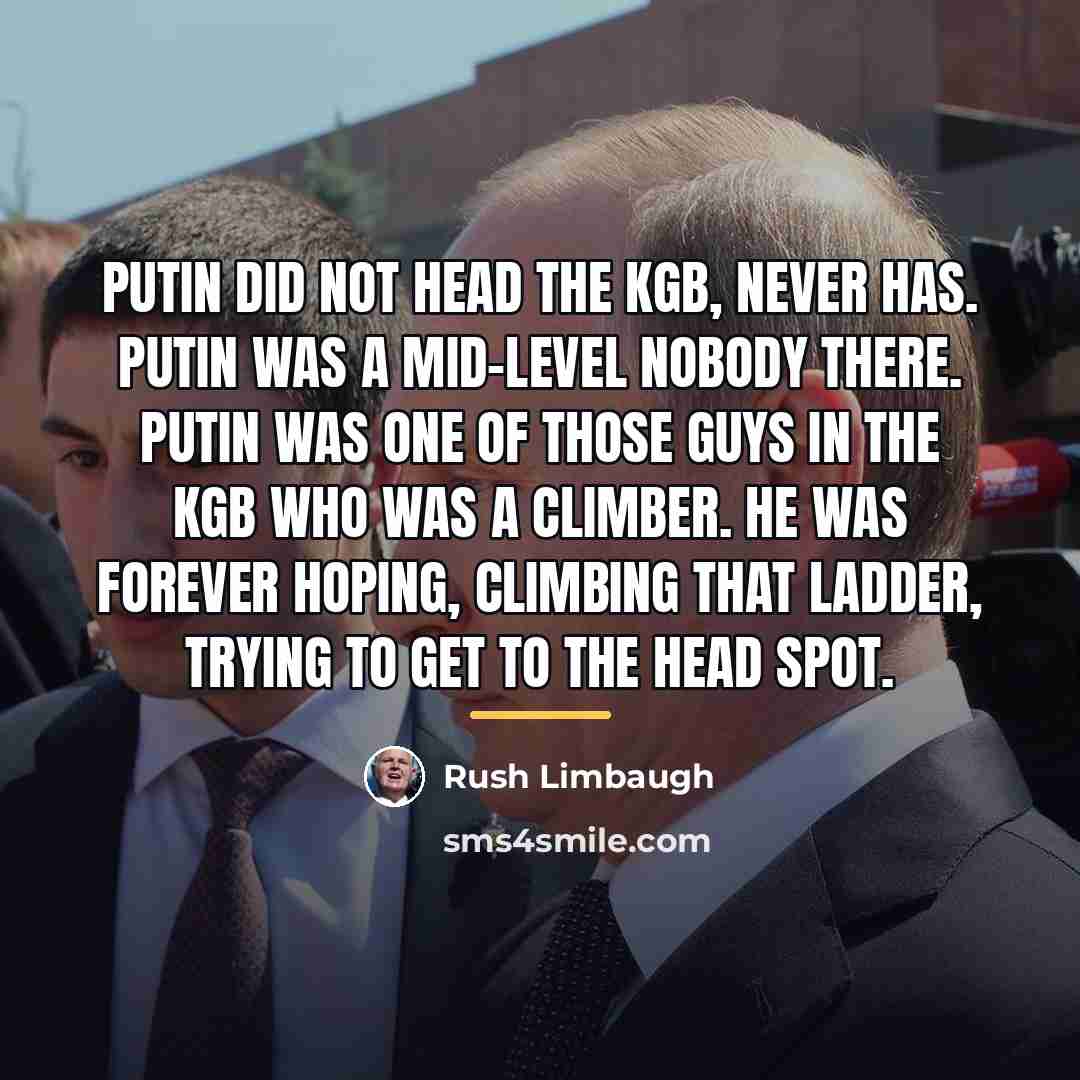 “Putin did not head the KGB, never has. Putin was…” quote by Rush Limbaugh