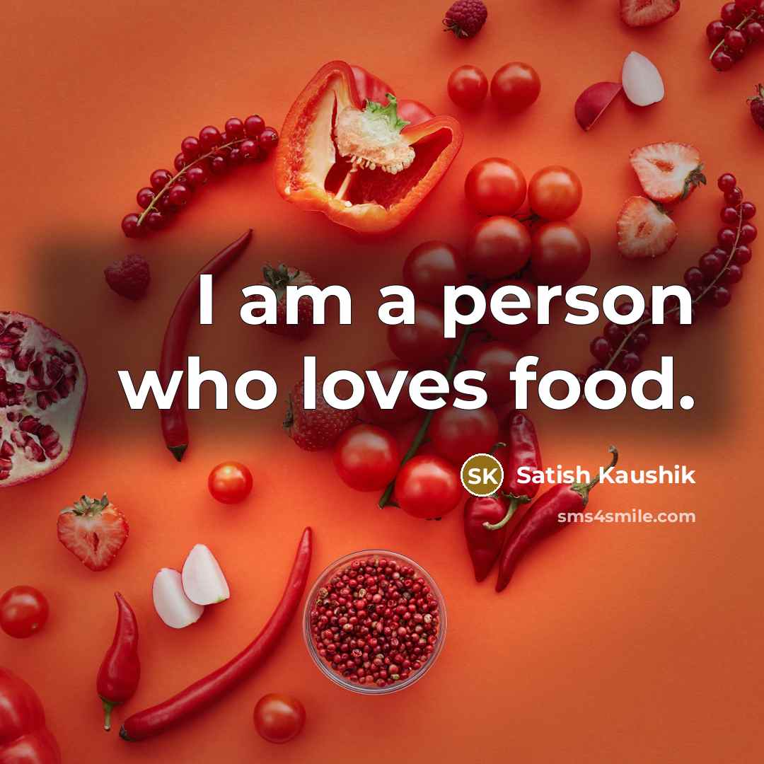“I am a person who loves food.…” quote by Satish Kaushik