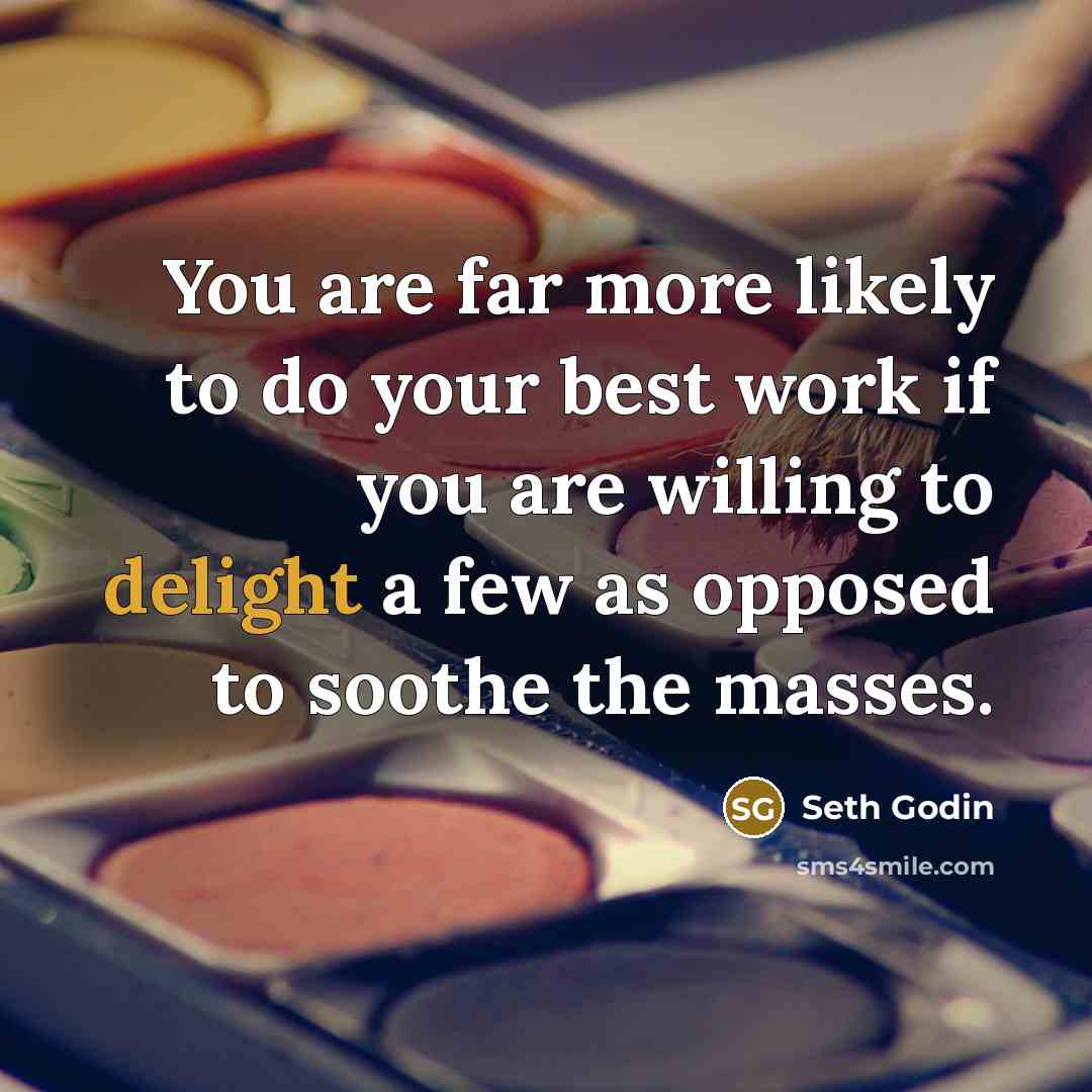 “You are far more likely to do your best work…” quote by Seth Godin