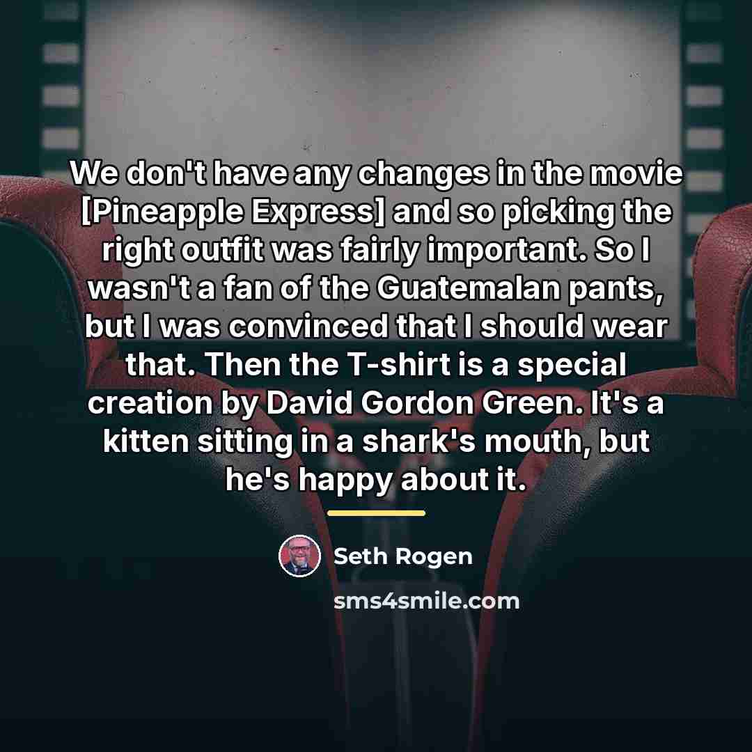 “We don't have any changes in the movie [Pineapple Express]…” quote by Seth Rogen