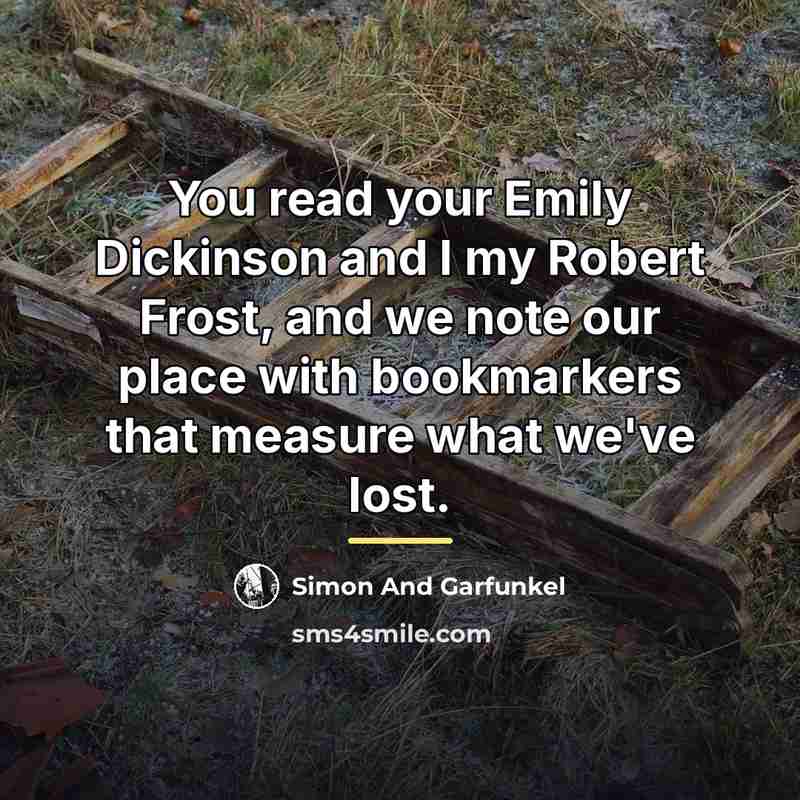 “You read your Emily Dickinson and I my Robert Frost,…” quote by Simon And Garfunkel