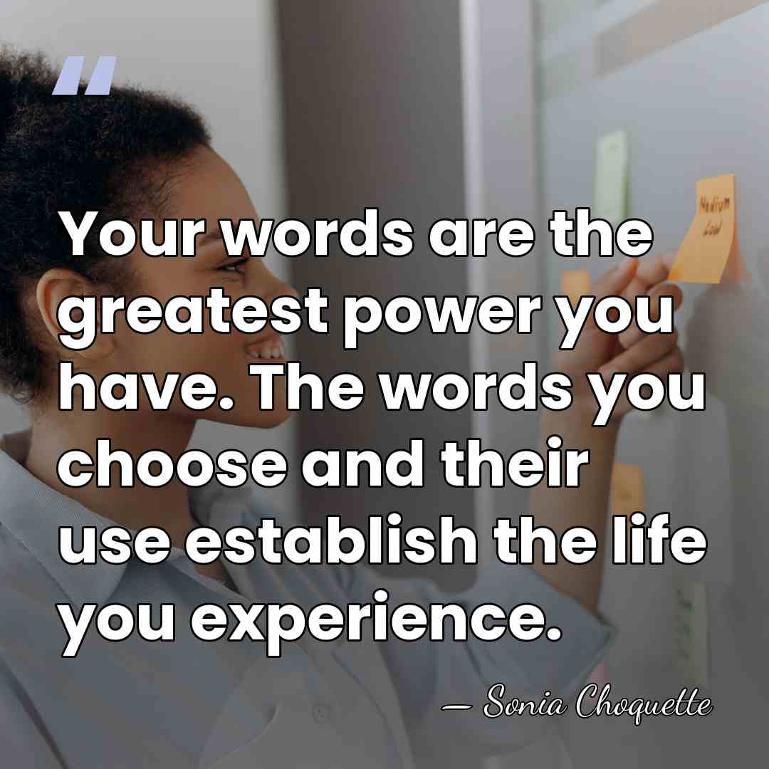 Your words are the greatest power you have. The words you choose&hellip; - Sonia Choquette