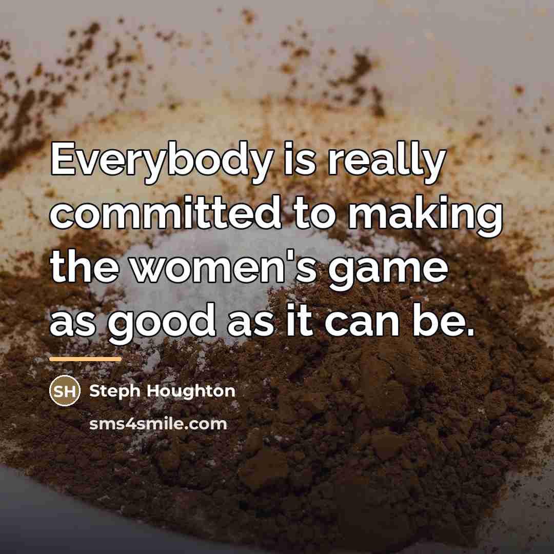 “Everybody is really committed to making the women's game as…” quote by Steph Houghton
