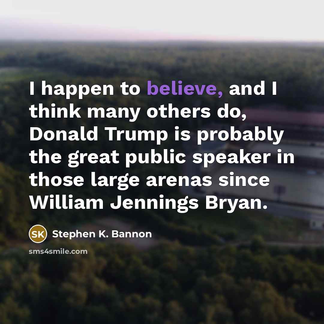 “I happen to believe, and I think many others do,…” quote by Stephen K. Bannon