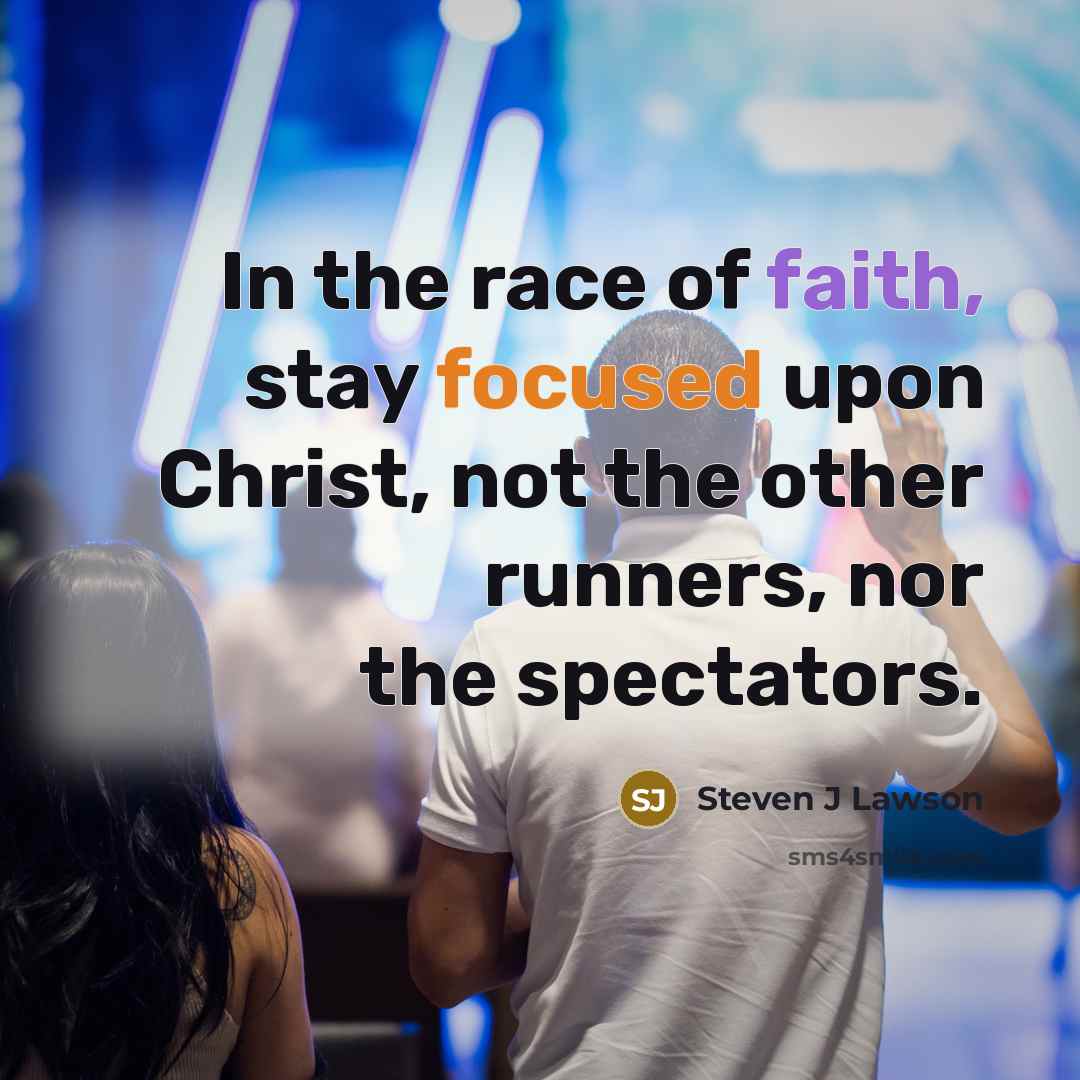 “In the race of faith, stay focused upon Christ, not…” quote by Steven J Lawson