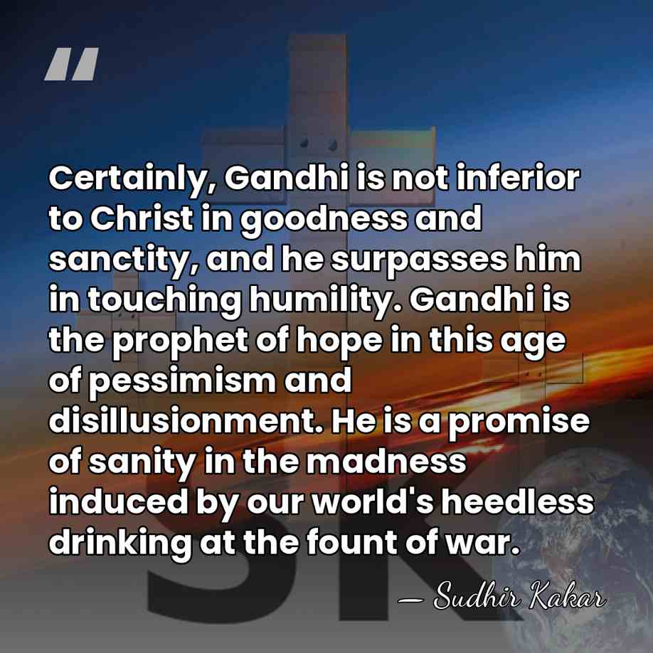 Certainly, Gandhi is not inferior to Christ in goodness and sanctity, and&hellip; - Sudhir Kakar