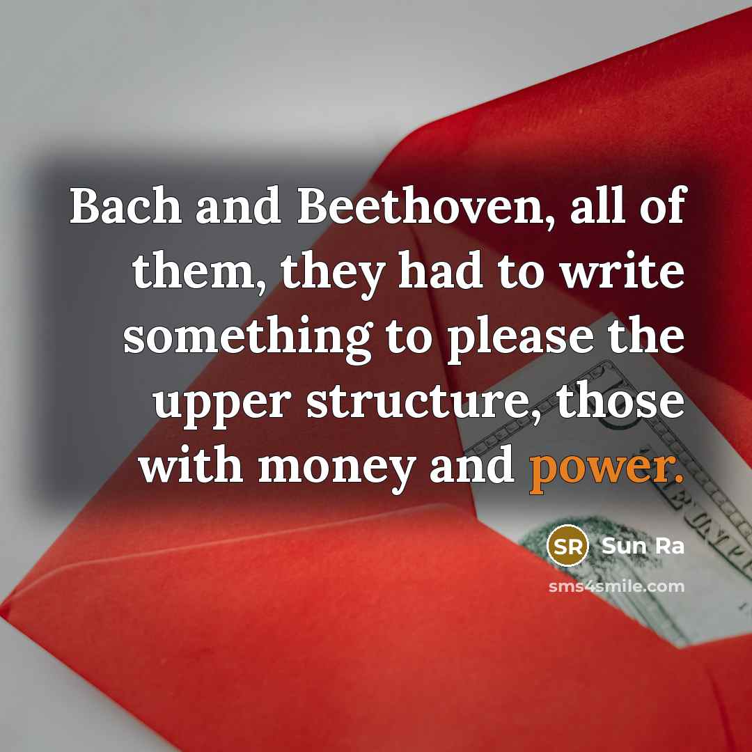 “Bach and Beethoven, all of them, they had to write…” quote by Sun Ra