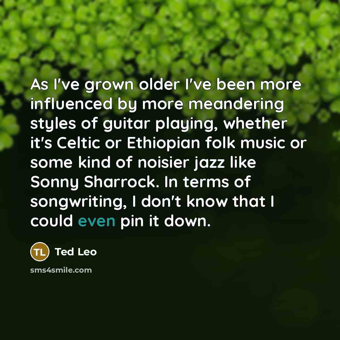 “As I've grown older I've been more influenced by more…” quote by Ted Leo