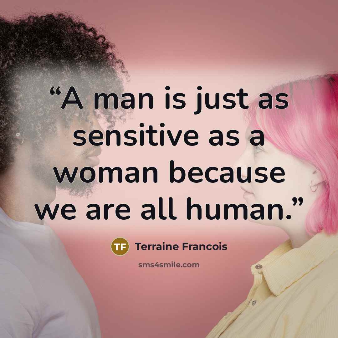 “A man is just as sensitive as a woman because we are all human.” quote by Terraine Francois