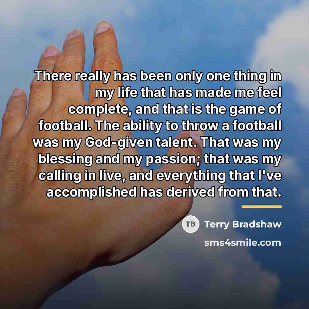 “There really has been only one thing in my life…” quote by Terry Bradshaw