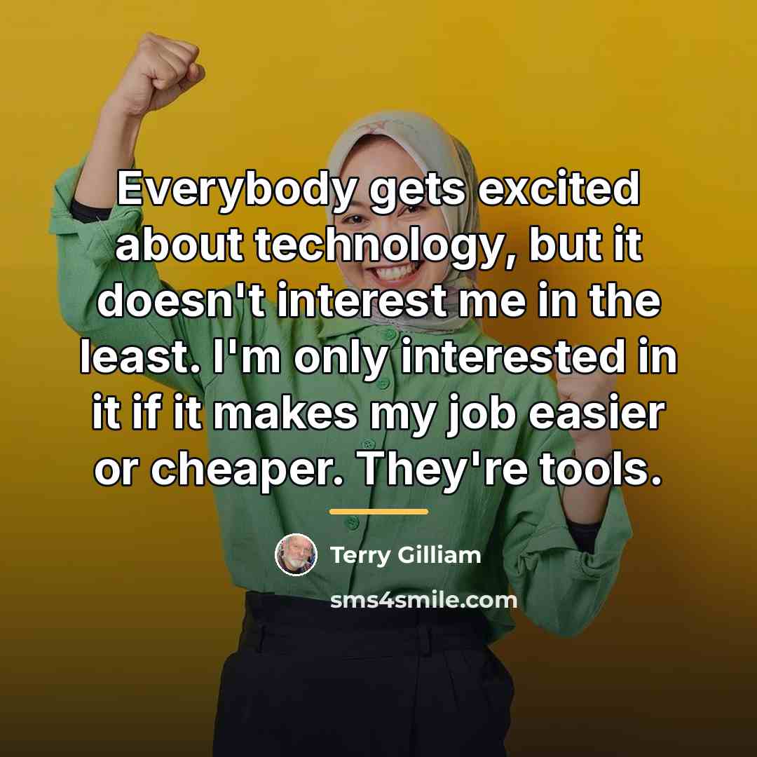 “Everybody gets excited about technology, but it doesn't interest me…” quote by Terry Gilliam