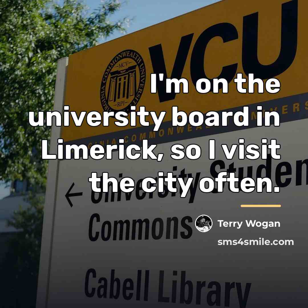 “I'm on the university board in Limerick, so I visit…” quote by Terry Wogan