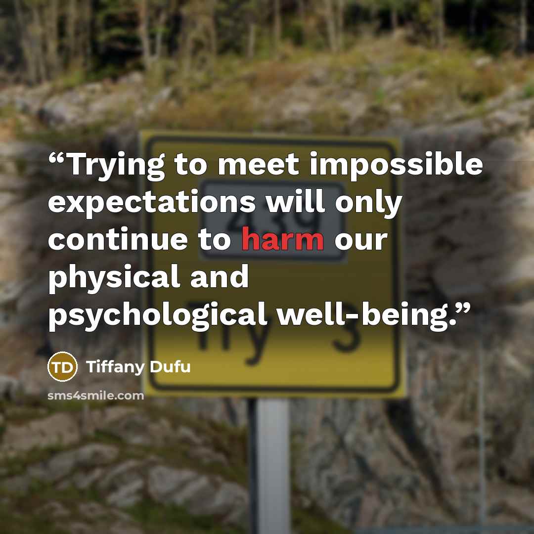 “Trying to meet impossible expectations will only continue to harm our physical and psychological well-being.” quote by Tiffany Dufu