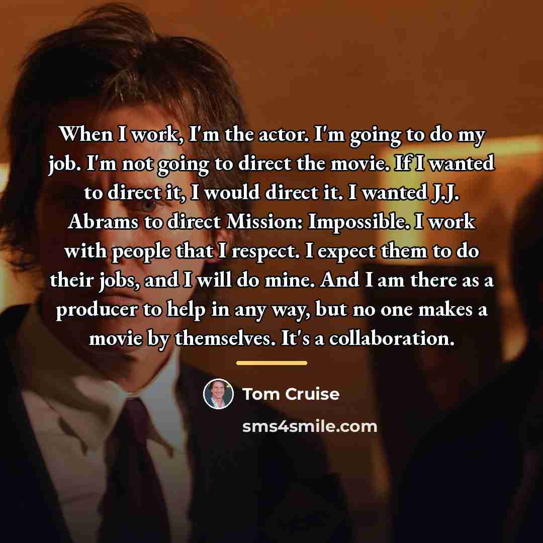 “When I work, I'm the actor. I'm going to do…” quote by Tom Cruise