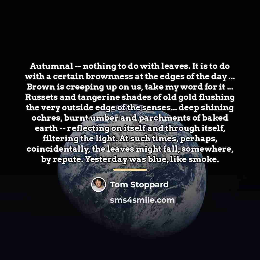 “Autumnal -- nothing to do with leaves. It is to…” quote by Tom Stoppard