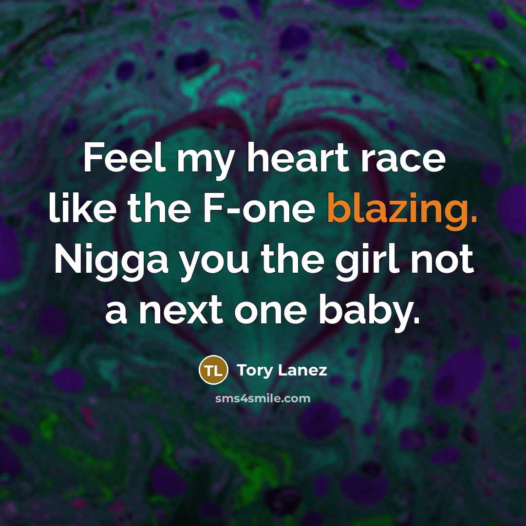 “Feel my heart race like the F-one blazing. Nigga you the girl not a next one baby.” quote by Tory Lanez