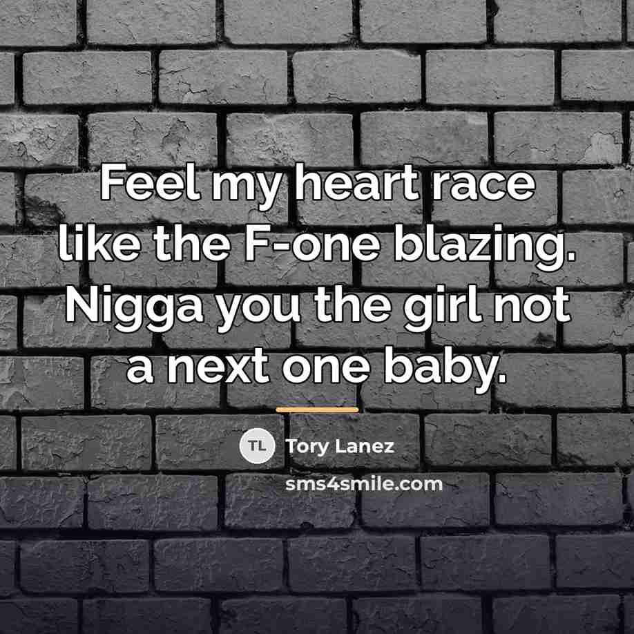 “Feel my heart race like the F-one blazing. Nigga you…” quote by Tory Lanez