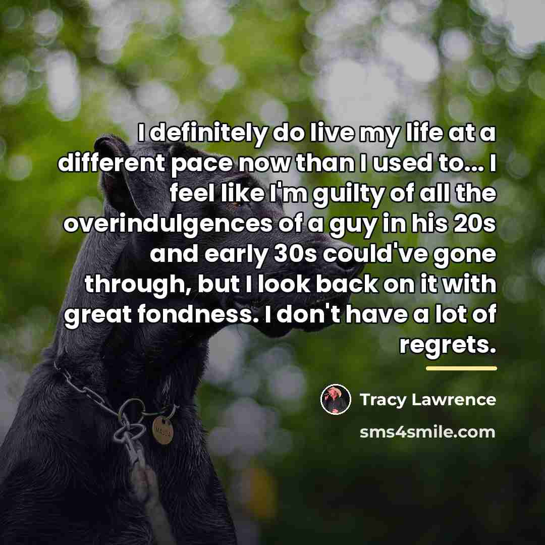 “I definitely do live my life at a different pace…” quote by Tracy Lawrence