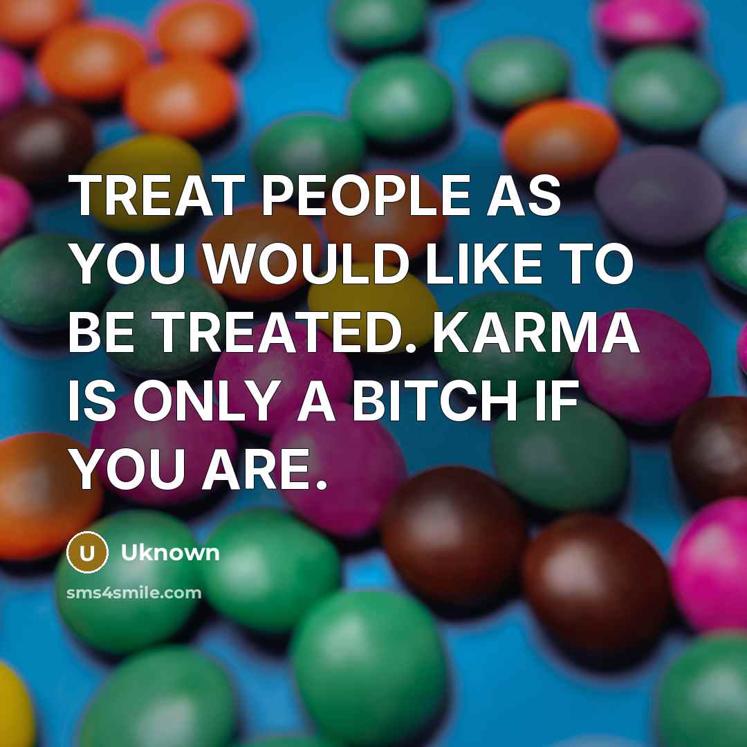 “TREAT PEOPLE AS YOU WOULD LIKE TO BE TREATED. KARMA…” quote by UKNOWN