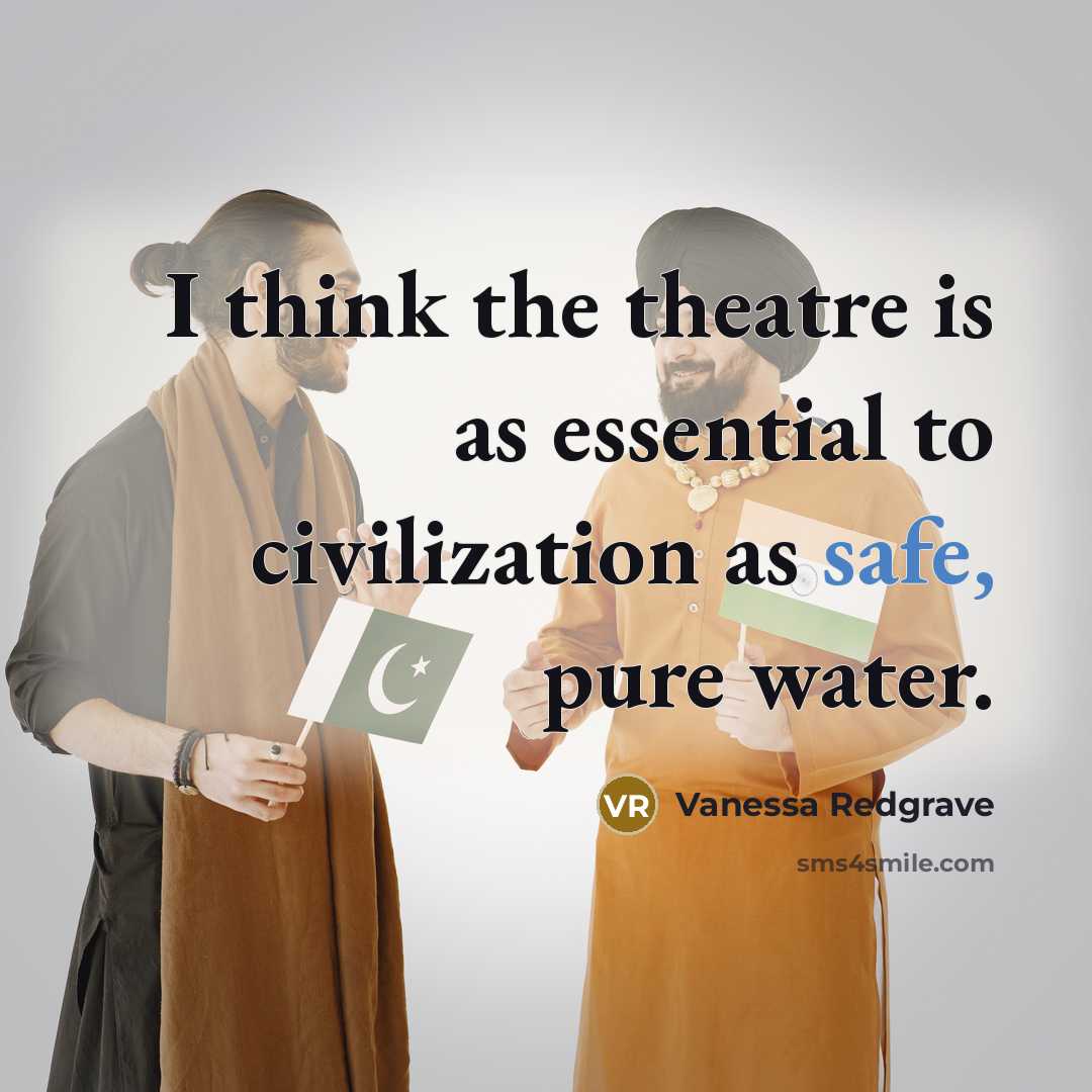 “I think the theatre is as essential to civilization as…” quote by Vanessa Redgrave