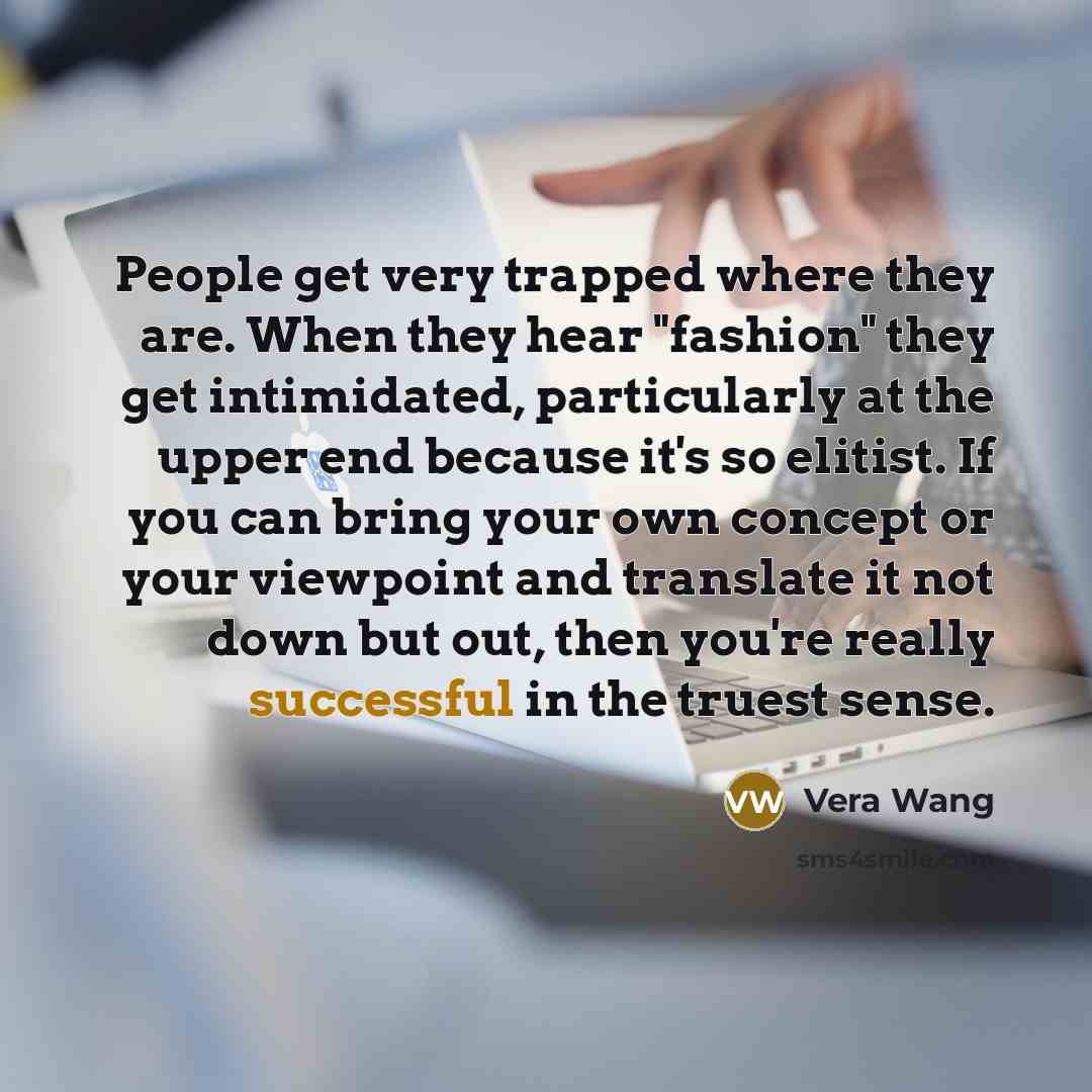 “People get very trapped where they are. When they hear…” quote by Vera Wang