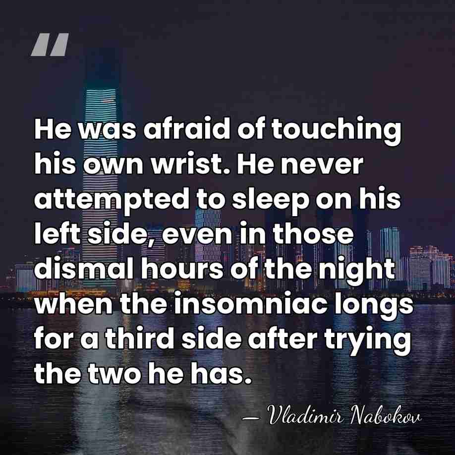 He was afraid of touching his own wrist. He never attempted to&hellip; - Vladimir Nabokov