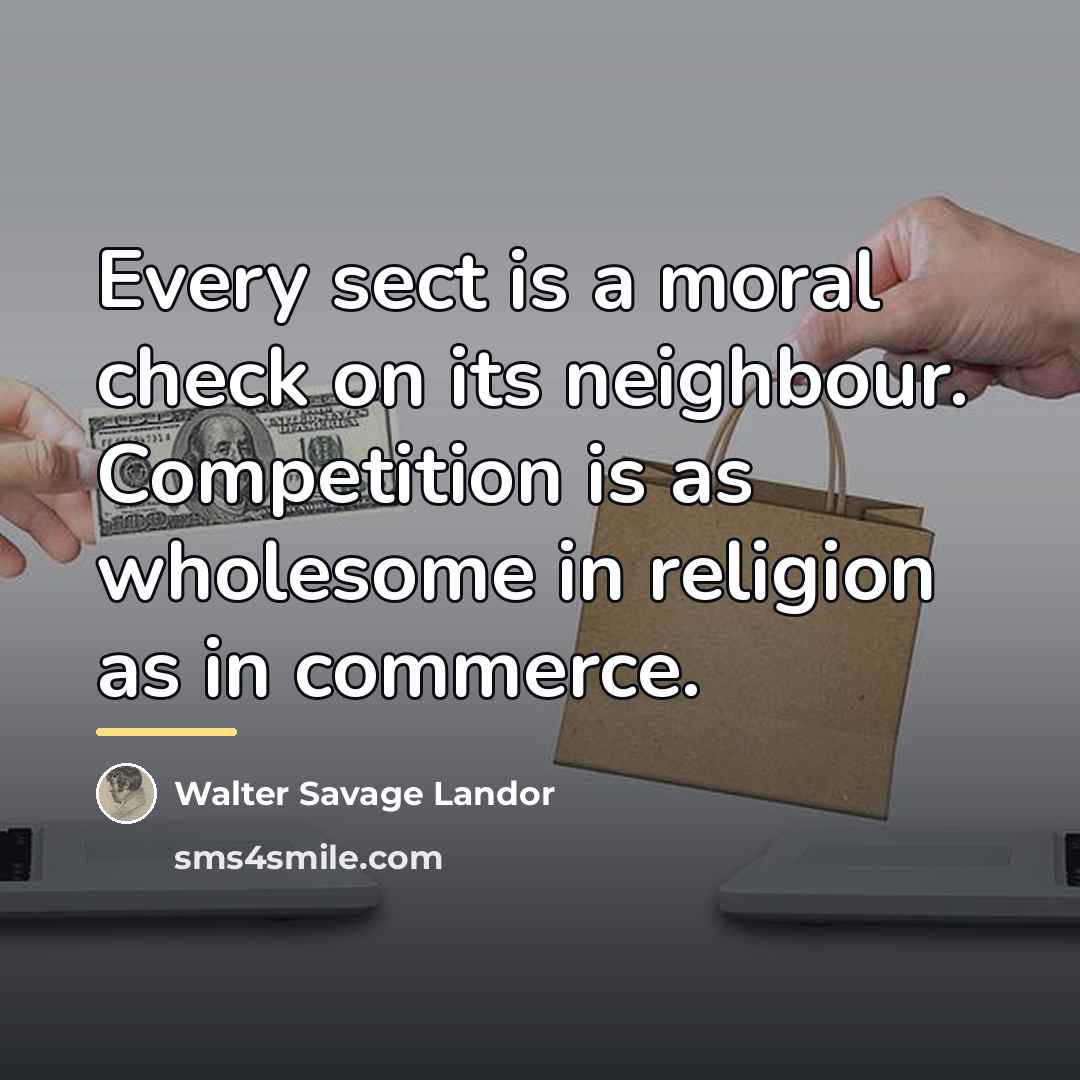 “Every sect is a moral check on its neighbour. Competition…” quote by Walter Savage Landor