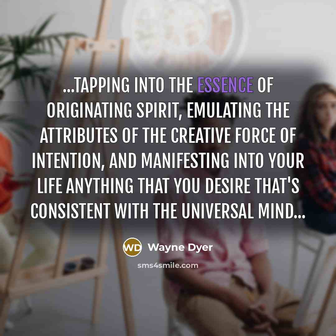 “...tapping into the essence of originating Spirit, emulating the attributes…” quote by Wayne Dyer