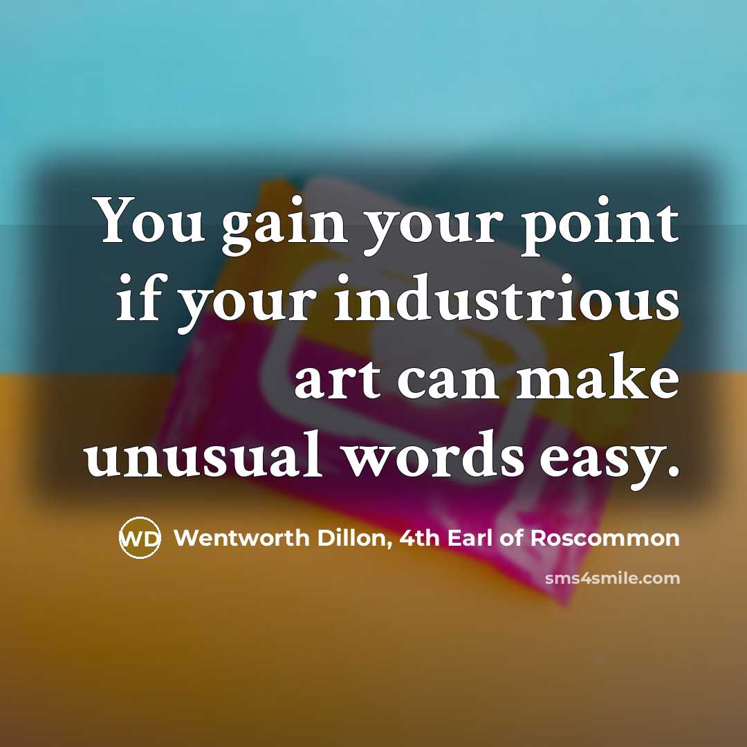 “You gain your point if your industrious art can make…” quote by Wentworth Dillon, 4th Earl of Roscommon