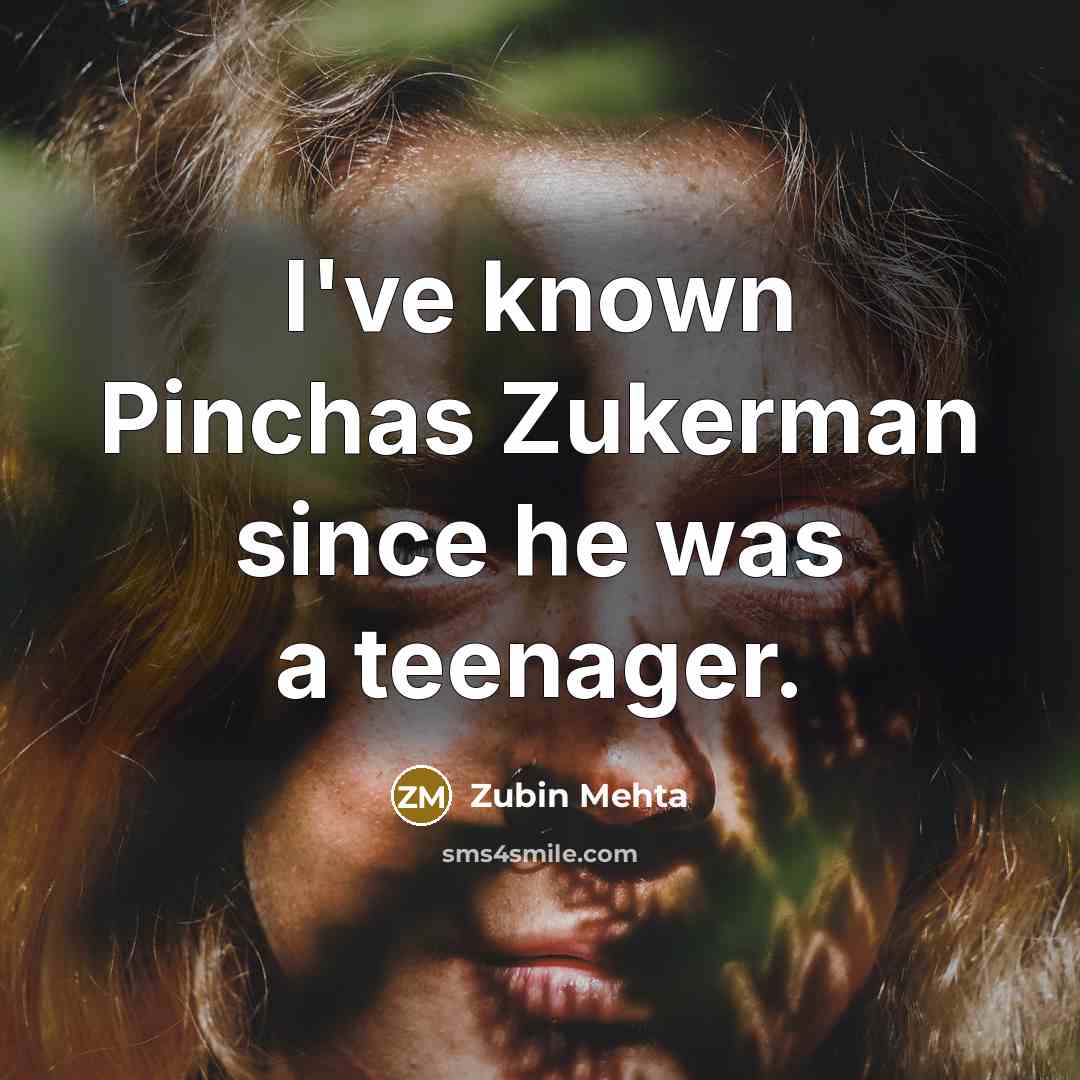 “I've known Pinchas Zukerman since he was a teenager.…” quote by Zubin Mehta