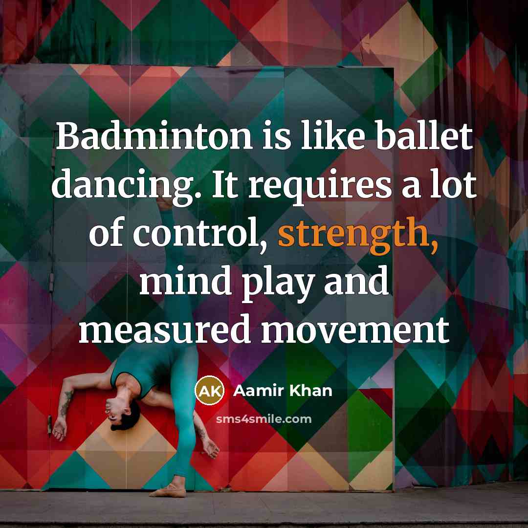 “Badminton is like ballet dancing. It requires a lot of…” quote by Aamir Khan