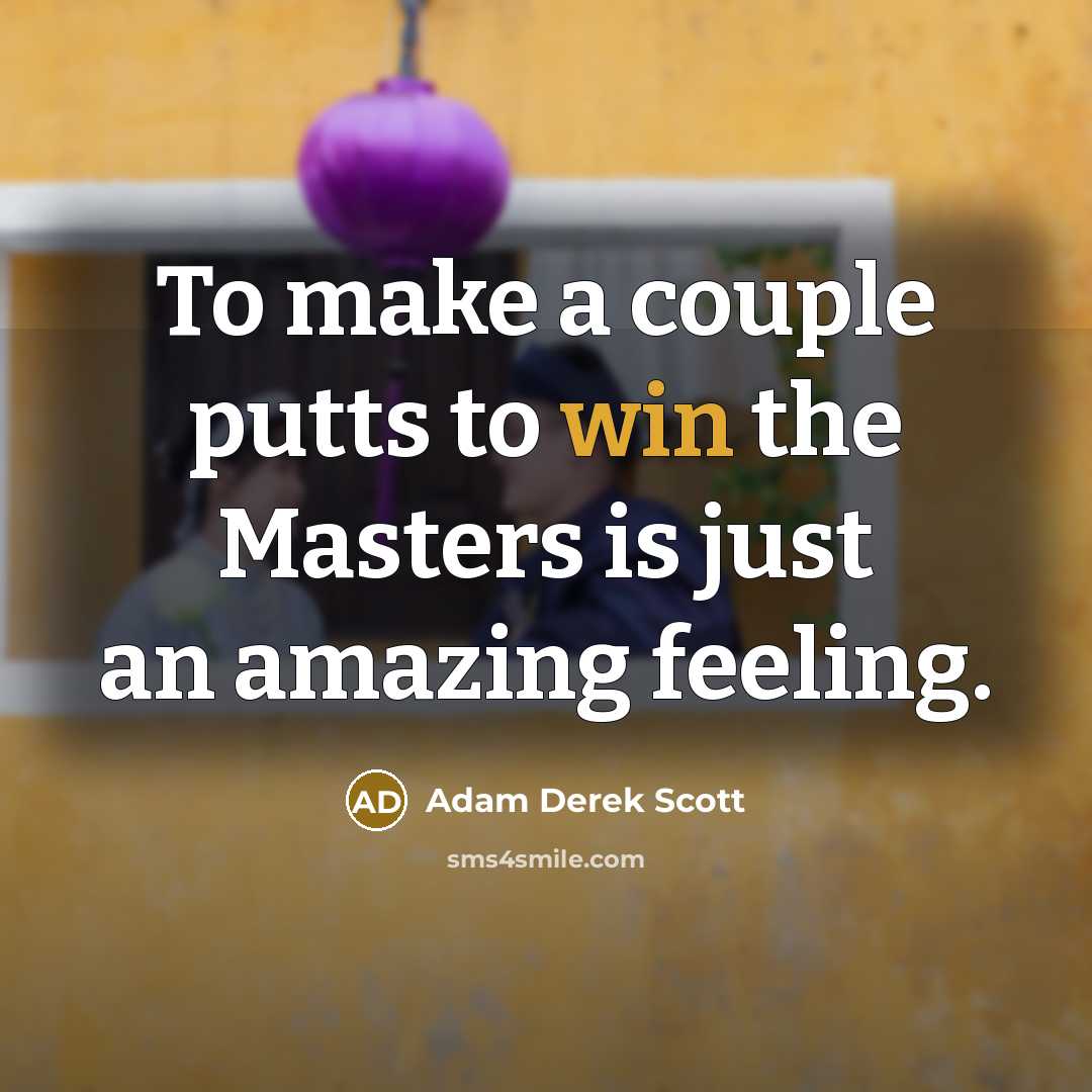 “To make a couple putts to win the Masters is…” quote by Adam Derek Scott