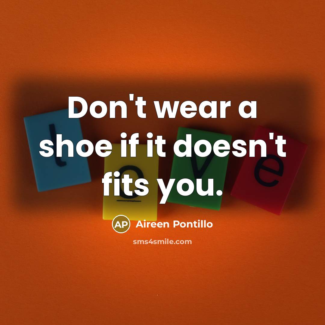 “Don't wear a shoe if it doesn't fits you.…” quote by Aireen Pontillo