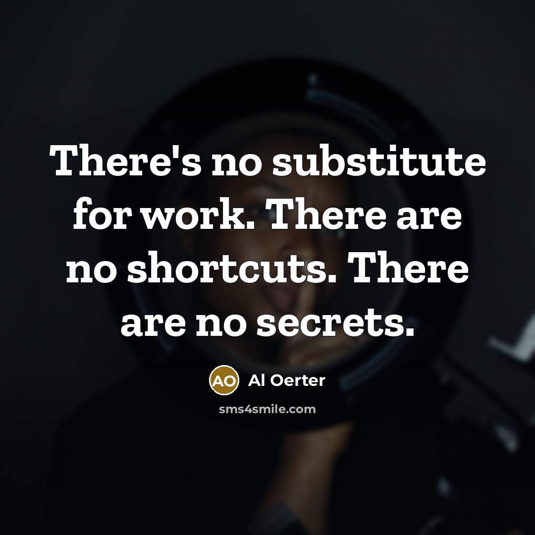 “There's no substitute for work. There are no shortcuts. There…” quote by Al Oerter