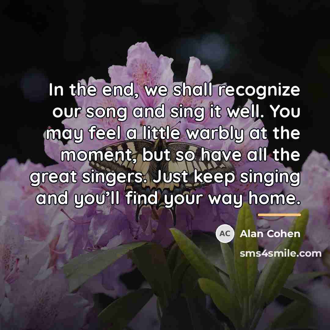 “In the end, we shall recognize our song and sing…” quote by Alan Cohen