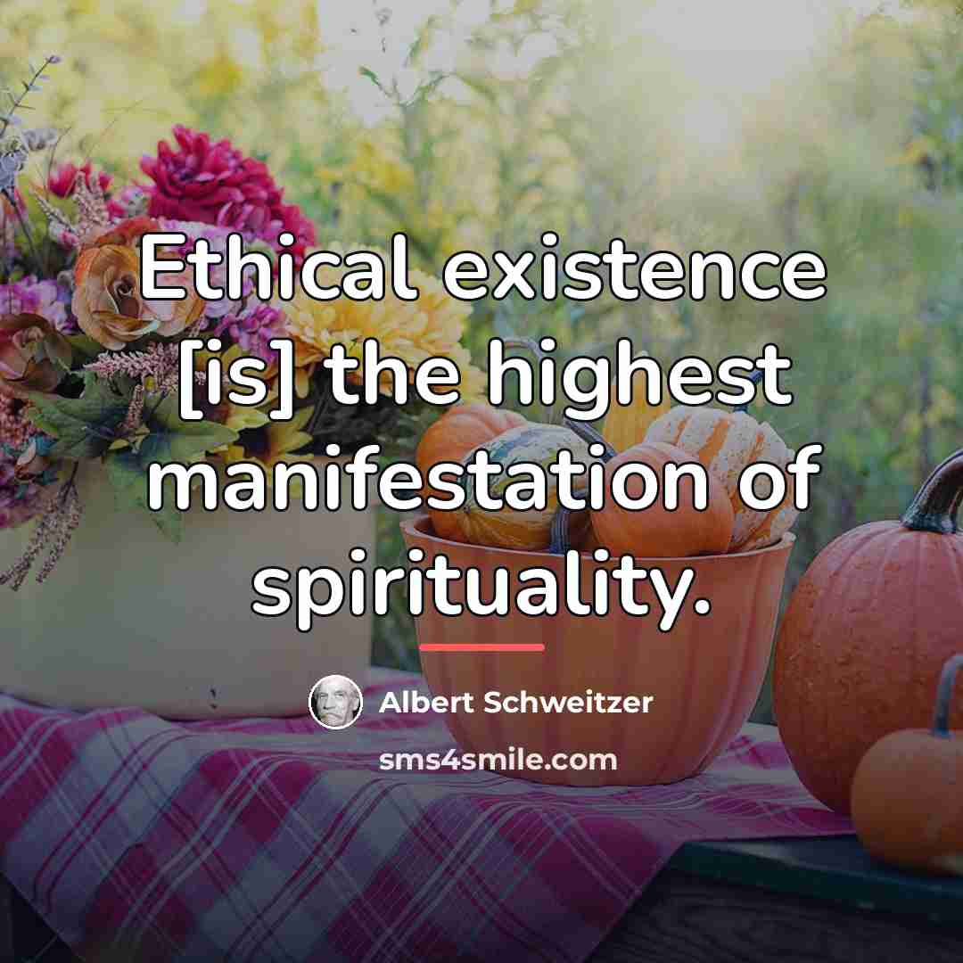 “Ethical existence [is] the highest manifestation of spirituality.…” quote by Albert Schweitzer