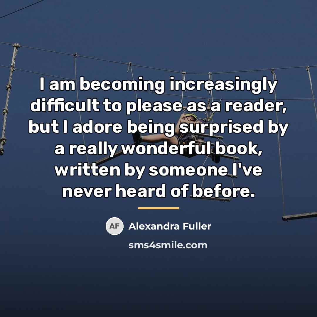 “I am becoming increasingly difficult to please as a reader,…” quote by Alexandra Fuller